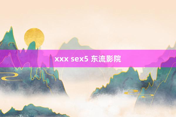 xxx sex5 东流影院